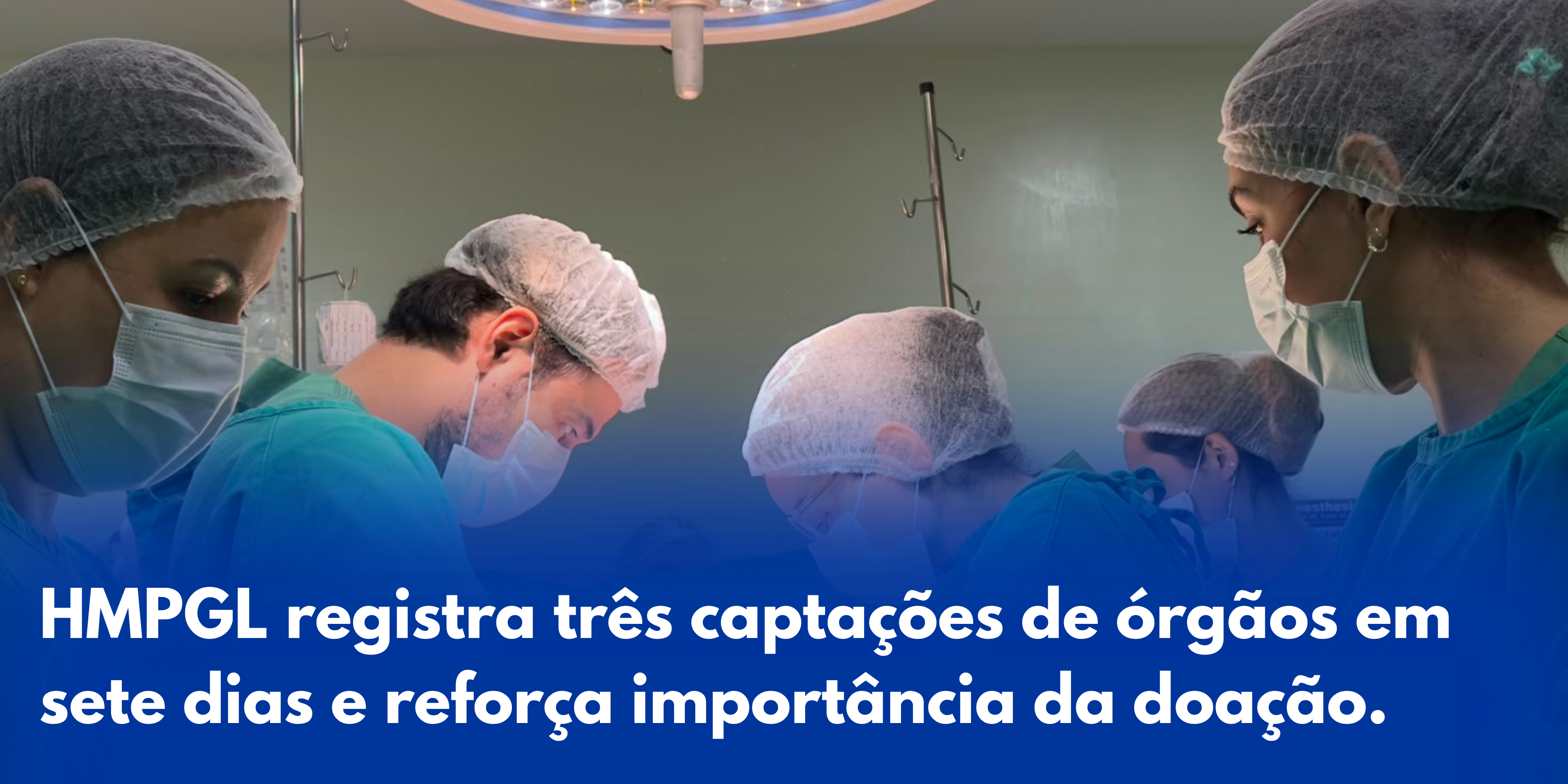 HMPGL registra três captações de órgãos em sete dias e reforça importância da doação