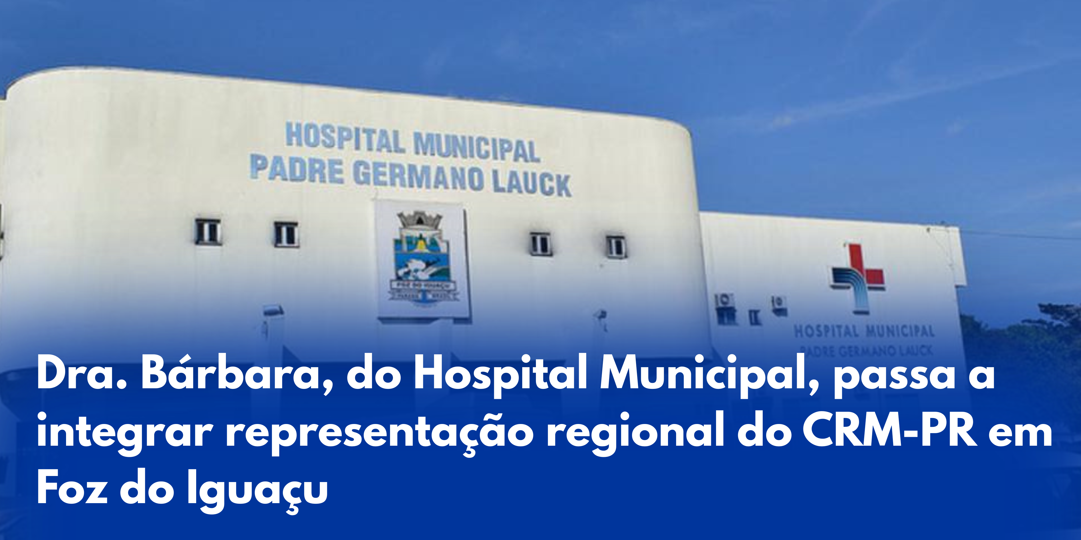Dra. Bárbara, do HMPGL, passa a integrar representação regional do CRM-PR em Foz do Iguaçu